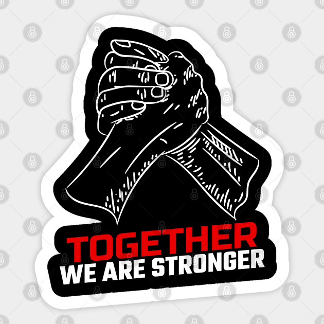 Together we are stronger together we are stronger sticker teepublic